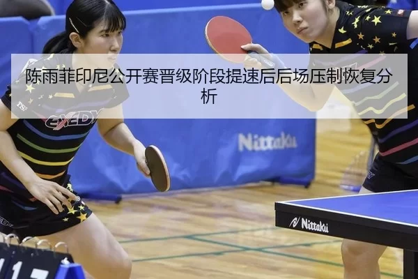 陈雨菲印尼公开赛晋级阶段提速后后场压制恢复分析